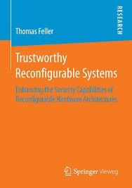 Trustworthy Reconfigurable Systems [recurso eletrônico] : Enhancing the Security Capabilities of Reconfigurable Hardware Architectures